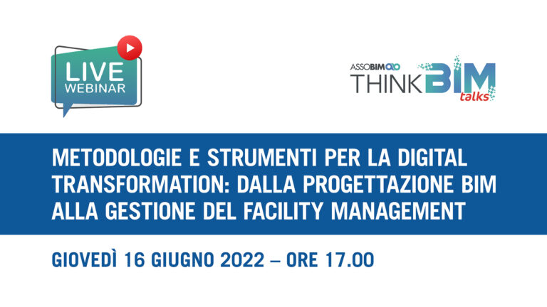 Talks 16 giugno 2022 – Metodologie e strumenti per la digital transformation: dalla progettazione BIM alla gestione del Facility Management