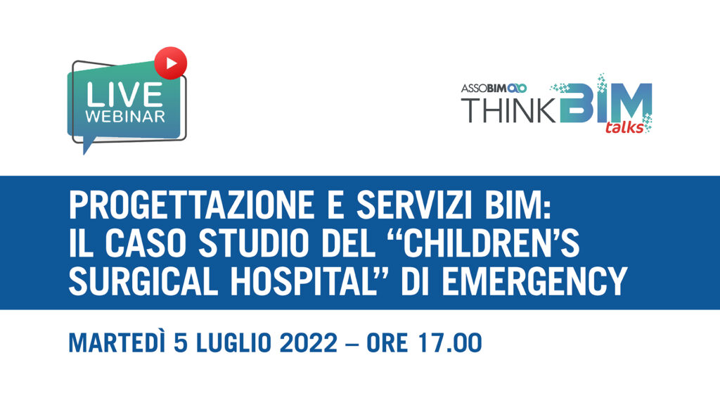 Talks 5 luglio 2022 – Progettazione e servizi BIM: il caso studio del “Children’s Surgical Hospital” di Emergency